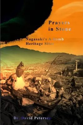 Prayers in Stone : Les sites du patrimoine de la bombe atomique de Nagasaki - Prayers in Stone: Nagasaki's A-bomb Heritage Sites