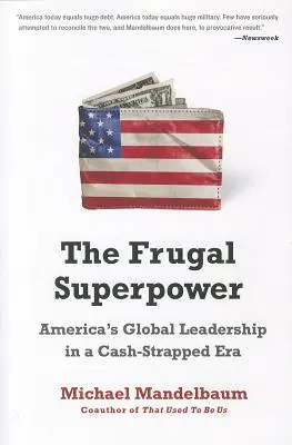 La superpuissance frugale : Le leadership mondial de l'Amérique à l'ère de la crise financière - The Frugal Superpower: America's Global Leadership in a Cash-Strapped Era