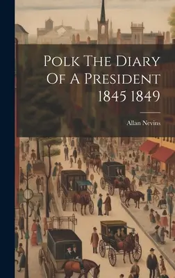 Polk Le journal d'un président 1845 1849 - Polk The Diary Of A President 1845 1849