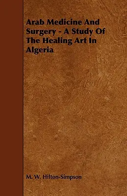 Médecine et chirurgie arabes - Une étude de l'art de guérir en Algérie - Arab Medicine And Surgery - A Study Of The Healing Art In Algeria