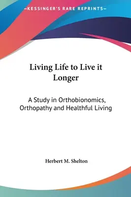 Vivre la vie pour la vivre plus longtemps : Une étude sur l'orthobionomie, l'orthopathie et les modes de vie sains - Living Life to Live it Longer: A Study in Orthobionomics, Orthopathy and Healthful Living
