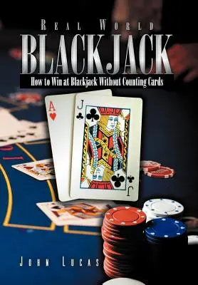 Real Word Blackjack : Comment gagner au Blackjack sans compter les cartes - Real Word Blackjack: How to Win at Blackjack Without Counting Cards