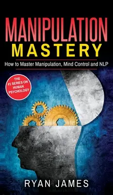 Manipulation : Comment maîtriser la manipulation, le contrôle mental et la PNL (Série Manipulation) (Volume 2) - Manipulation: How to Master Manipulation, Mind Control and NLP (Manipulation Series) (Volume 2)