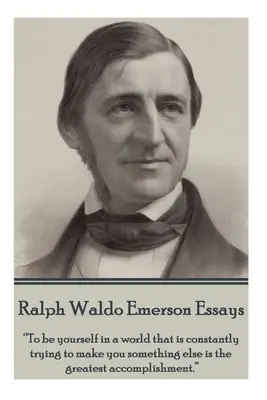 Ralph Waldo Emerson - Essais : Être soi-même dans un monde qui essaie constamment de faire de vous quelque chose d'autre est le plus grand accomplissement