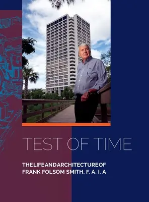Test of Time, The life and architecture of Frank Folsom Smith, F.A.I.A. (L'épreuve du temps, la vie et l'architecture de Frank Folsom Smith, F.A.I.A.) - Test of Time, The life and architecture of Frank Folsom Smith, F.A.I.A.