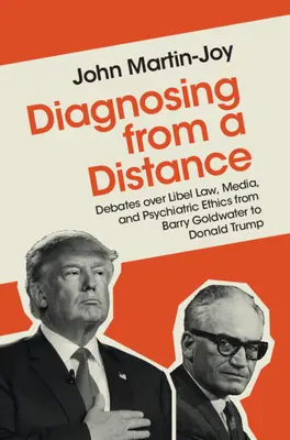 Diagnostiquer à distance : Débats sur la loi sur la diffamation, les médias et l'éthique psychiatrique de Barry Goldwater à Donald Trump - Diagnosing from a Distance: Debates Over Libel Law, Media, and Psychiatric Ethics from Barry Goldwater to Donald Trump