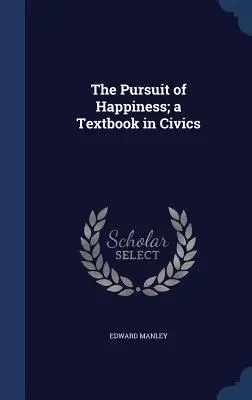 La recherche du bonheur : un manuel d'éducation civique - The Pursuit of Happiness; a Textbook in Civics