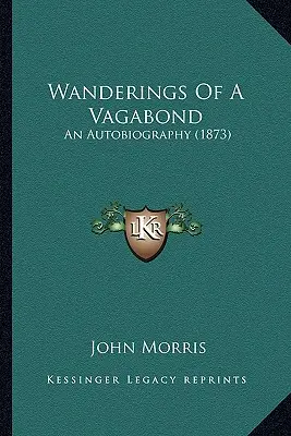 Wanderings Of A Vagabond : Une autobiographie (1873) - Wanderings Of A Vagabond: An Autobiography (1873)