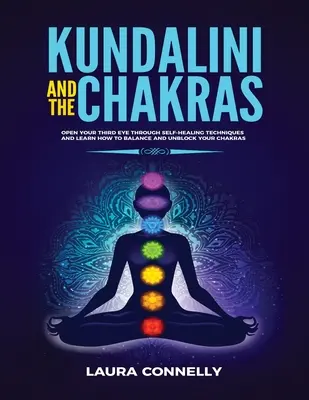 Kundalini et les Chakras : Ouvrez votre troisième œil grâce à des techniques d'autoguérison et apprenez à équilibrer et débloquer vos chakras. - Kundalini and the Chakras: Open Your Third Eye Through Self-Healing Techniques and Learn How to Balance and Unblock Your Chakras