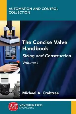 The Concise Valve Handbook, Volume I : Sizing and Construction (Manuel concis sur les vannes, Volume I : Dimensionnement et construction) - The Concise Valve Handbook, Volume I: Sizing and Construction