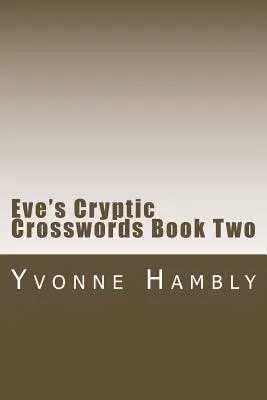 Mots croisés cryptiques d'Eve - Livre 2 - Eve's Cryptic Crosswords Book Two