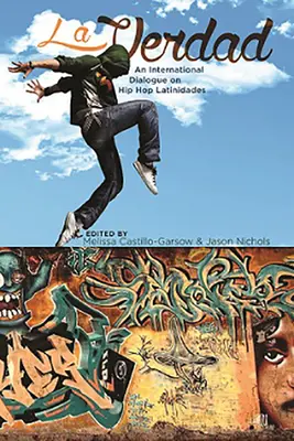 La Verdad : un dialogue international sur le hip-hop latino-américain - La Verdad: An International Dialogue on Hip Hop Latinidades