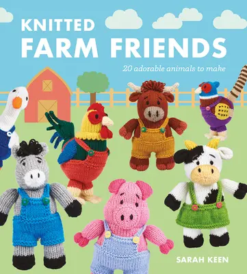 Amis de la ferme en tricot : 20 adorables animaux à réaliser - Knitted Farm Friends: 20 Adorable Animals to Make