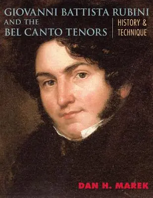 Giovanni Battista Rubini et les ténors du Bel Canto : Histoire et technique - Giovanni Battista Rubini and the Bel Canto Tenors: History and Technique