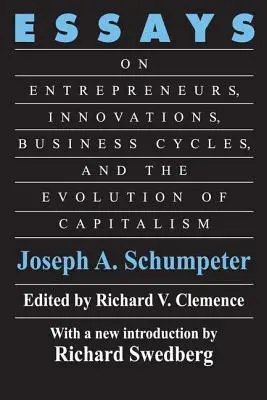 Essais : Sur les entrepreneurs, les innovations, les cycles économiques et l'évolution du capitalisme - Essays: On Entrepreneurs, Innovations, Business Cycles and the Evolution of Capitalism