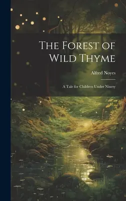 La forêt de thym sauvage : Un conte pour les enfants de moins de 90 ans - The Forest of Wild Thyme: A Tale for Children Under Ninety
