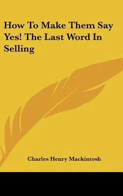 Comment leur faire dire oui ! le dernier mot de la vente - How to Make Them Say Yes! the Last Word in Selling