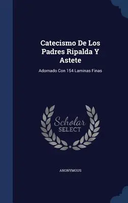 Le catéchisme des pères Ripalda et Astete : Adornado Con 154 Laminas Finas - Catecismo De Los Padres Ripalda Y Astete: Adornado Con 154 Laminas Finas