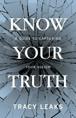 Connaître sa vérité : un guide pour saisir sa vision - Know Your Truth: A Guide to Capturing Your Vision