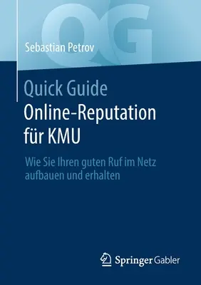 Quick Guide Online-Reputation Fr Kmu : Wie Sie Ihren Guten Ruf Im Netz Aufbauen Und Erhalten - Quick Guide Online-Reputation Fr Kmu: Wie Sie Ihren Guten Ruf Im Netz Aufbauen Und Erhalten