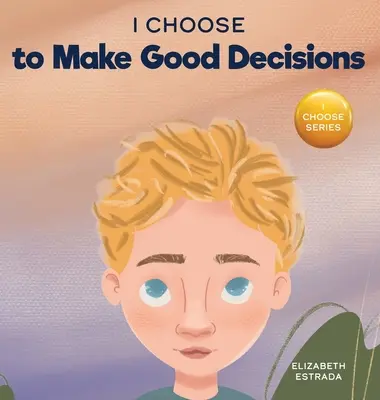 Je choisis de prendre de bonnes décisions : Un livre d'images en rimes sur la prise de bonnes décisions - I Choose to Make Good Decisions: A Rhyming Picture Book About Making Good Decisions