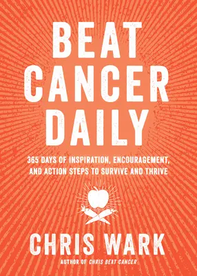 Beat Cancer Daily : 365 jours d'inspiration, d'encouragement et d'actions pour survivre et s'épanouir - Beat Cancer Daily: 365 Days of Inspiration, Encouragement, and Action Steps to Survive and Thrive