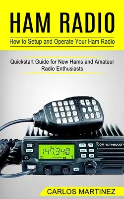 Ham Radio : Comment configurer et faire fonctionner votre radio amateur (Guide de démarrage rapide pour les nouveaux radioamateurs et les passionnés de radio amateur) - Ham Radio: How to Setup and Operate Your Ham Radio (Quickstart Guide for New Hams and Amateur Radio Enthusiasts)