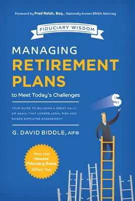 Gérer les plans de retraite pour répondre aux défis d'aujourd'hui : Votre guide pour créer un excellent plan 401 (K) ou 403 (B) qui réduit les risques juridiques et augmente l'engagement des employés - Managing Retirement Plans to Meet Today's Challenges: Your Guide to Building a Great 401 (K) or 403 (B) That Lowers Legal Risk and Raises Employee Eng