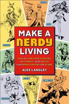 Comment transformer vos passions en profits, avec les conseils de Nerds du monde entier. - Make a Nerdy Living - How to Turn Your Passions into Profit, with Advice from Nerds Around the Globe