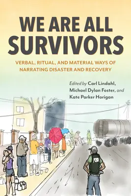Nous sommes tous des survivants : Les manières verbales, rituelles et matérielles de raconter la catastrophe et le rétablissement - We Are All Survivors: Verbal, Ritual, and Material Ways of Narrating Disaster and Recovery