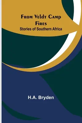 Des feux de camp du Veldt : Histoires d'Afrique australe - From Veldt Camp Fires: Stories of Southern Africa