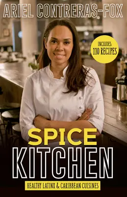 La cuisine aux épices : Une cuisine latine et caribéenne saine - Spice Kitchen: Healthy Latin and Caribbean Cuisine