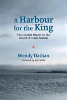 Un port pour le roi : Le rêve des loyalistes sur l'île de Grand Manan - A Harbour for the King: The Loyalist Dream on the Island of Grand Manan