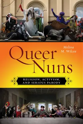 Queer Nuns : Religion, activisme et parodie sérieuse - Queer Nuns: Religion, Activism, and Serious Parody