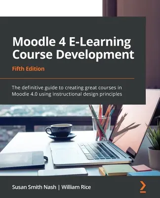 Développement de cours d'apprentissage en ligne Moodle 4 - Cinquième édition : Le guide définitif pour créer d'excellents cours dans Moodle 4.0 en utilisant les principes de la conception pédagogique. - Moodle 4 E-Learning Course Development - Fifth Edition: The definitive guide to creating great courses in Moodle 4.0 using instructional design princi