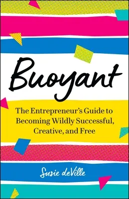 Buoyant : Le guide de l'entrepreneur pour devenir follement prospère, créatif et libre - Buoyant: The Entrepreneur's Guide to Becoming Wildly Successful, Creative, and Free