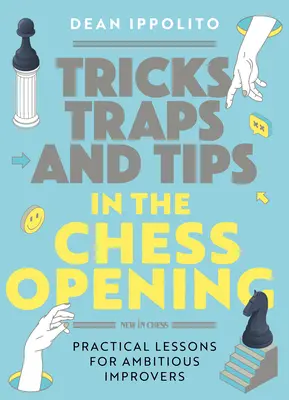 Leçons pratiques de l'ouverture aux échecs : Leçons pratiques pour les débutants ambitieux - Tricks, Tactics, and Tips in the Chess Opening: Practical Lessons for Ambitious Improvers
