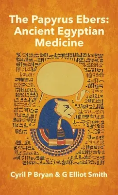 Papyrus Ebers : Ancienne médecine égyptienne par Cyril P Bryan et G Elliot Smith - Papyrus Ebers: Ancient Egyptian Medicine by Cyril P Bryan and G Elliot Smith