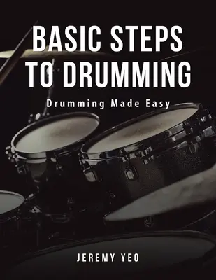 Les étapes de base de la batterie : La batterie en toute simplicité - Basic Steps to Drumming: Drumming Made Easy