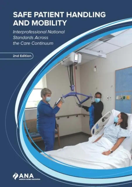 Manipulation et mobilité des patients en toute sécurité - Normes nationales interprofessionnelles dans le continuum des soins - Safe Patient Handling and Mobility - Interprofessional National Standards Across the Care Continuum
