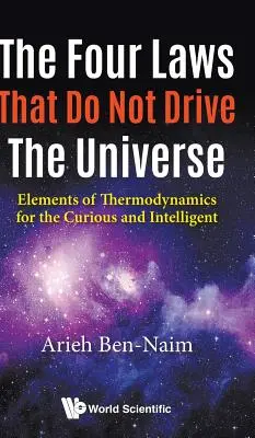 Les quatre lois qui ne régissent pas l'univers : Éléments de thermodynamique pour les curieux et les intelligents - Four Laws That Do Not Drive the Universe, The: Elements of Thermodynamics for the Curious and Intelligent