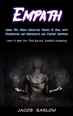 Empath : Le guide des personnes très sensibles pour faire face aux psychopathes, aux narcissiques et aux vampires de l'énergie (Apprenez à ouvrir votre esprit, à faire de l'argent, à faire de l'argent) - Empath: Guide For Highly Sensitive People To Deal With Psychopaths and Narcissists and Energy Vampires (Learn To Open Your Thi
