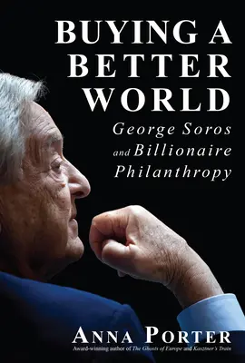 Acheter un monde meilleur : George Soros et la philanthropie des milliardaires - Buying a Better World: George Soros and Billionaire Philanthropy