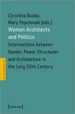 Femmes architectes et politique : Intersections entre le genre, les structures de pouvoir et l'architecture au cours du long vingtième siècle - Women Architects and Politics: Intersections Between Gender, Power Structures, and Architecture in the Long Twentieth Century