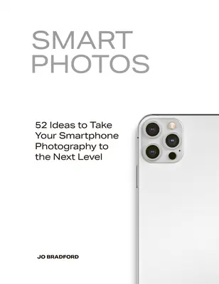 Photos intelligentes : 52 idées pour passer à la vitesse supérieure en matière de photographie sur smartphone - Smart Photos: 52 Ideas to Take Your Smartphone Photography to the Next Level