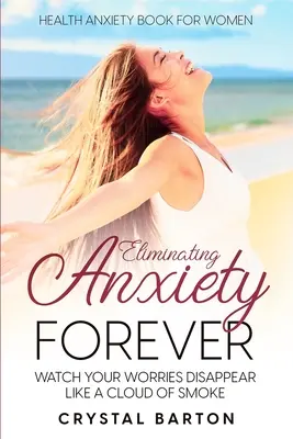 Le livre de l'anxiété pour les femmes : Éliminer l'anxiété pour toujours - Regardez vos soucis disparaître comme un nuage de fumée - Health Anxiety Book For Women: Eliminating Anxiety Forever - Watch Your Worries Disappear Like A Cloud of Smoke