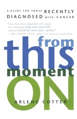 À partir de maintenant : Un guide pour ceux qui viennent de recevoir un diagnostic de cancer - From This Moment on: A Guide for Those Recently Diagnosed with Cancer