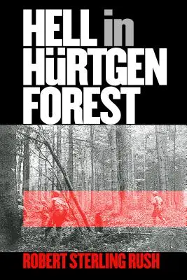 L'enfer dans la forêt de Hurtgen : L'épreuve et le triomphe d'un régiment d'infanterie américain - Hell in Hurtgen Forest: The Ordeal and Triumph of an American Infantry Regiment