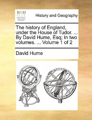 L'histoire de l'Angleterre, sous la maison des Tudor. ... par David Hume, Esq ; en deux volumes. ... Volume 1 de 2 - The History of England, Under the House of Tudor. ... by David Hume, Esq; In Two Volumes. ... Volume 1 of 2