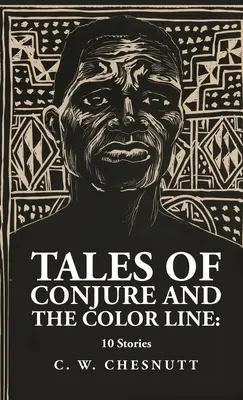Tales of Conjure et The Color Line : 10 Stories : 10 Histoires Par : Charles Waddell Chesnutt - Tales of Conjure and The Color Line: 10 Stories: 10 Stories By: Charles Waddell Chesnutt